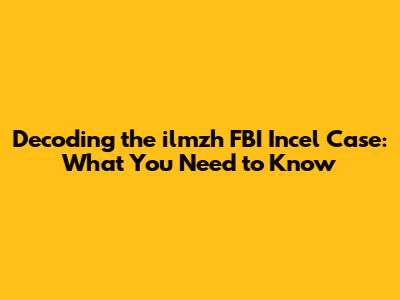 Decoding the ilmzh FBI Incel Case: What You Need to Know