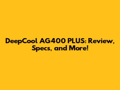 DeepCool AG400 PLUS: Review, Specs, and More!