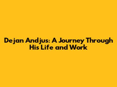 Dejan Andjus: A Journey Through His Life and Work