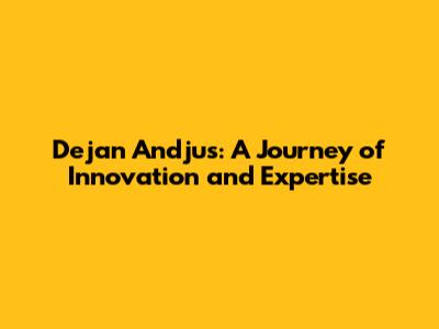Dejan Andjus: A Journey of Innovation and Expertise