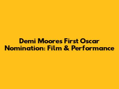 Demi Moore's First Oscar Nomination: Film & Performance