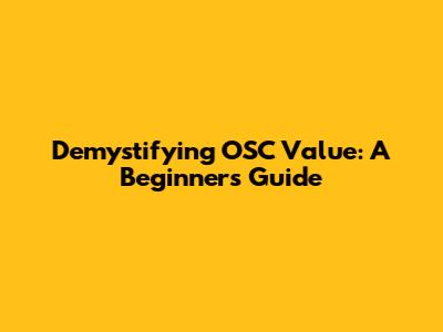 Demystifying OSC Value: A Beginner's Guide