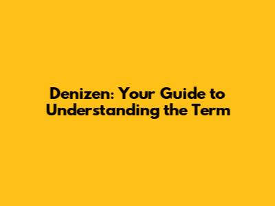 Denizen: Your Guide to Understanding the Term