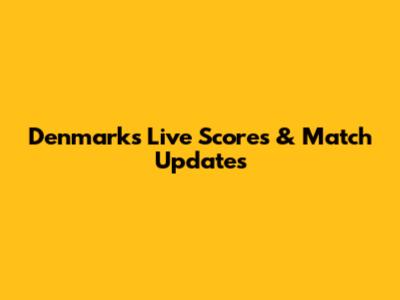 Denmark's Live Scores & Match Updates