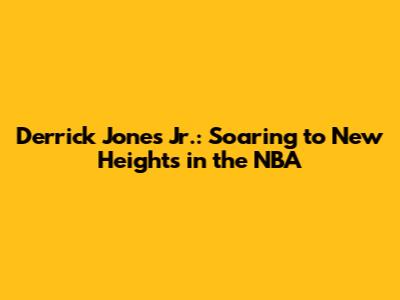 Derrick Jones Jr.: Soaring to New Heights in the NBA