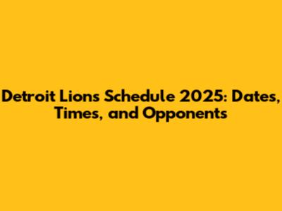 Detroit Lions Schedule 2025: Dates, Times, and Opponents