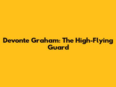 Devonte' Graham: The High-Flying Guard