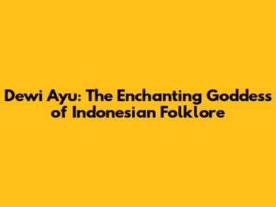 Dewi Ayu: The Enchanting Goddess of Indonesian Folklore