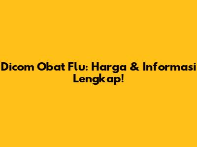 Dicom Obat Flu: Harga & Informasi Lengkap!