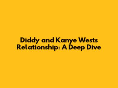 Diddy and Kanye West's Relationship: A Deep Dive