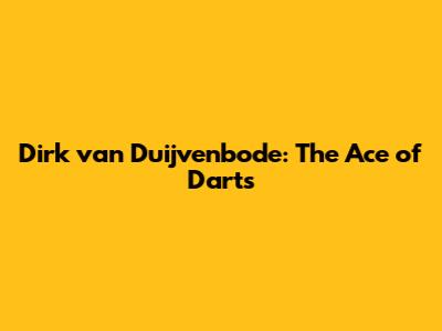 Dirk van Duijvenbode: The Ace of Darts