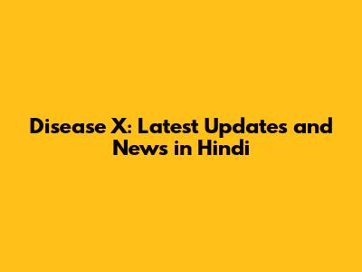 Disease X: Latest Updates and News in Hindi