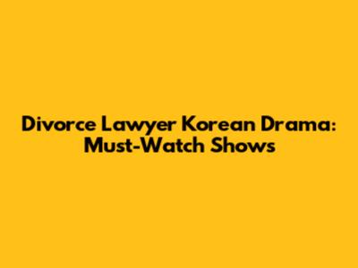 Divorce Lawyer Korean Drama: Must-Watch Shows