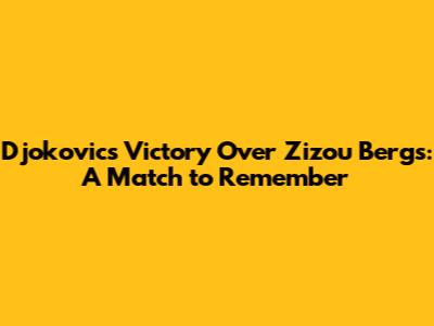 Djokovic's Victory Over Zizou Bergs: A Match to Remember