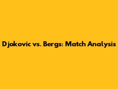 Djokovic vs. Bergs: Match Analysis