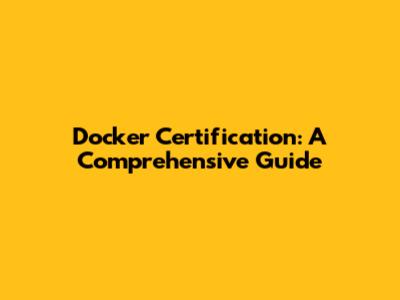 Docker Certification: A Comprehensive Guide