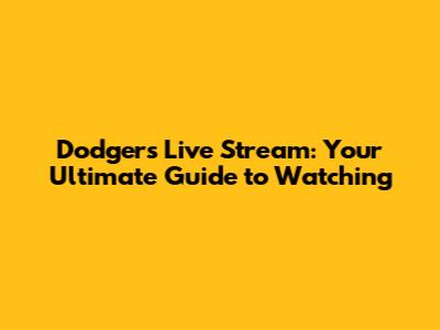 Dodgers Live Stream: Your Ultimate Guide to Watching