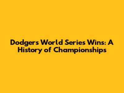 Dodgers World Series Wins: A History of Championships