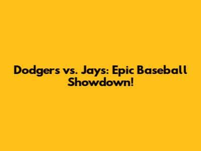 Dodgers vs. Jays: Epic Baseball Showdown!