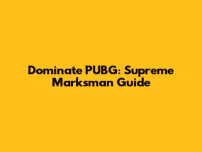 Dominate PUBG: Supreme Marksman Guide