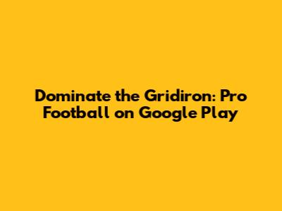 Dominate the Gridiron: Pro Football on Google Play