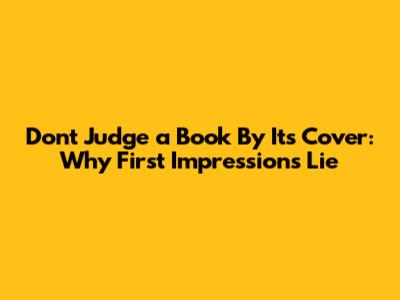 Don't Judge a Book By Its Cover: Why First Impressions Lie