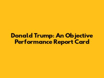 Donald Trump: An Objective Performance Report Card