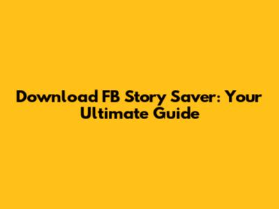 Download FB Story Saver: Your Ultimate Guide
