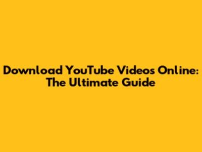 Download YouTube Videos Online: The Ultimate Guide