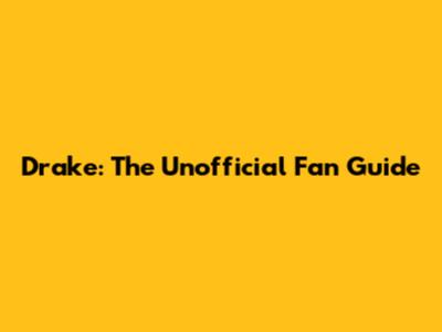 Drake: The Unofficial Fan Guide
