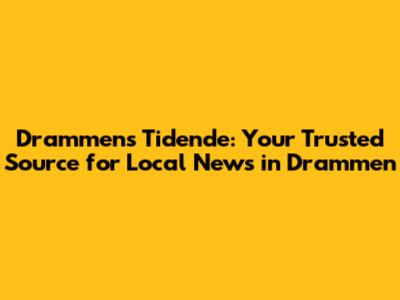 Drammens Tidende: Your Trusted Source for Local News in Drammen