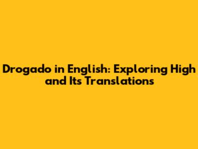 Drogado in English: Exploring "High" and Its Translations