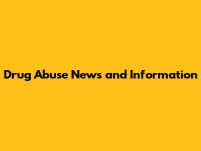 Drug Abuse News and Information
