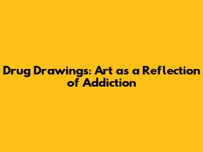 Drug Drawings: Art as a Reflection of Addiction