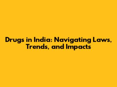 Drugs in India: Navigating Laws, Trends, and Impacts