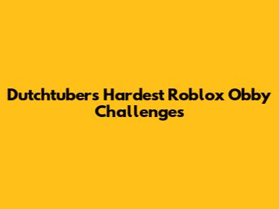 Dutchtuber's Hardest Roblox Obby Challenges