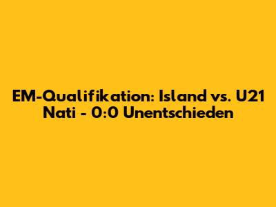EM-Qualifikation: Island vs. U21 Nati - 0:0 Unentschieden