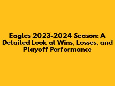 Eagles' 2023-2024 Season: A Detailed Look at Wins, Losses, and Playoff Performance