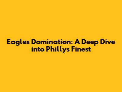 Eagles Domination: A Deep Dive into Philly's Finest