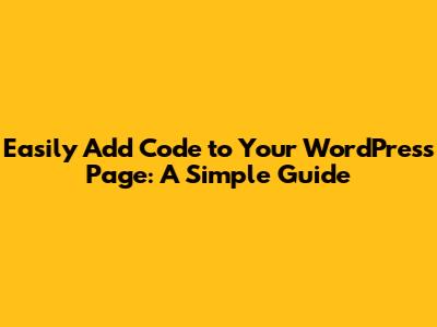 Easily Add Code to Your WordPress Page: A Simple Guide