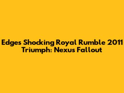 Edge's Shocking Royal Rumble 2011 Triumph: Nexus Fallout