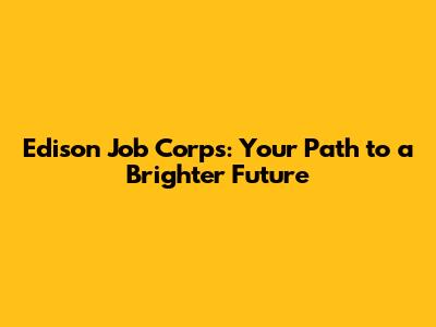 Edison Job Corps: Your Path to a Brighter Future