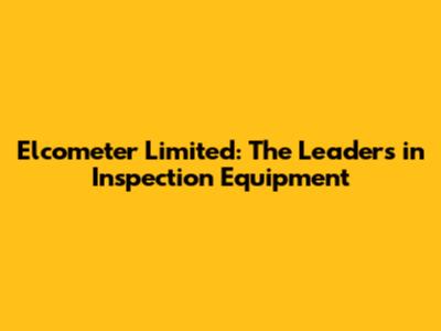 Elcometer Limited: The Leaders in Inspection Equipment