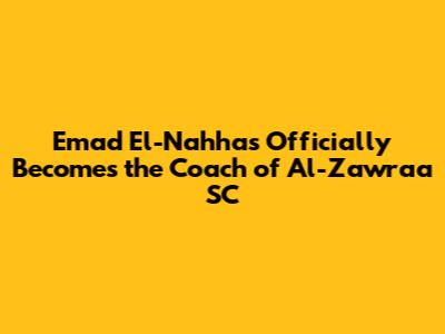 Emad El-Nahhas Officially Becomes the Coach of Al-Zawraa SC
