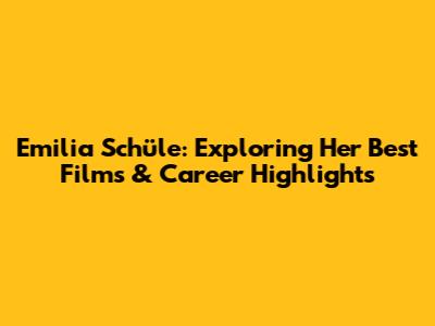 Emilia Schüle: Exploring Her Best Films & Career Highlights