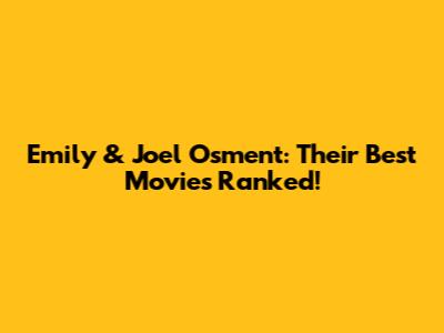 Emily & Joel Osment: Their Best Movies Ranked!