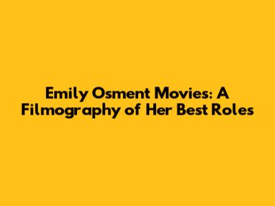 Emily Osment Movies: A Filmography of Her Best Roles
