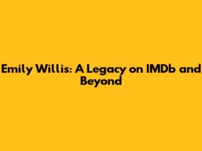 Emily Willis: A Legacy on IMDb and Beyond