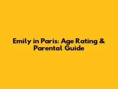Emily in Paris: Age Rating & Parental Guide