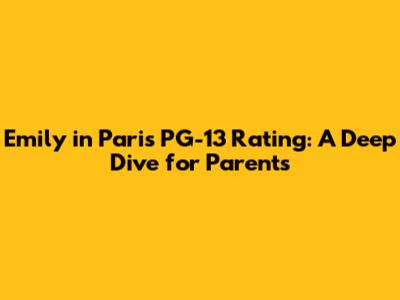 Emily in Paris PG-13 Rating: A Deep Dive for Parents